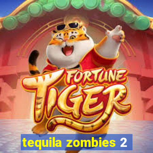 tequila zombies 2